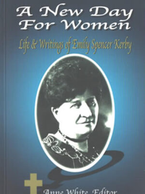 A New Day for Women, Life & Writings of Emily Spencer Kerby