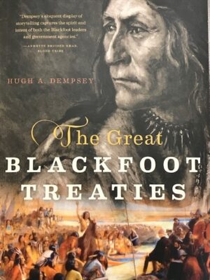 The Great Blackfoot Treaties by Hugh A. Dempsey
